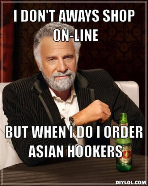 resized_the-most-interesting-man-in-the-world-meme-generator-i-don-t-aways-shop-on-line-but-when-i-do-i-order-asian-hookers-91d3f1.jpg